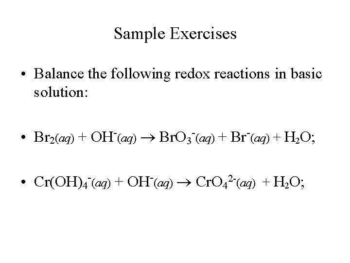 Sample Exercises • Balance the following redox reactions in basic solution: • Br 2(aq)