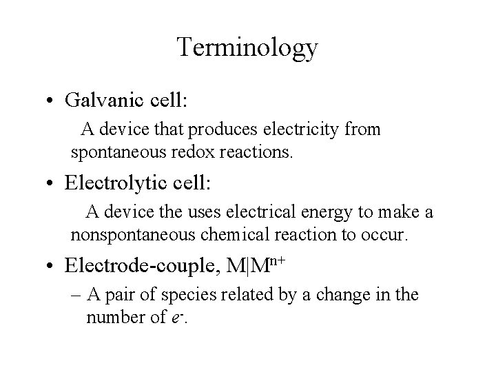 Terminology • Galvanic cell: A device that produces electricity from spontaneous redox reactions. •