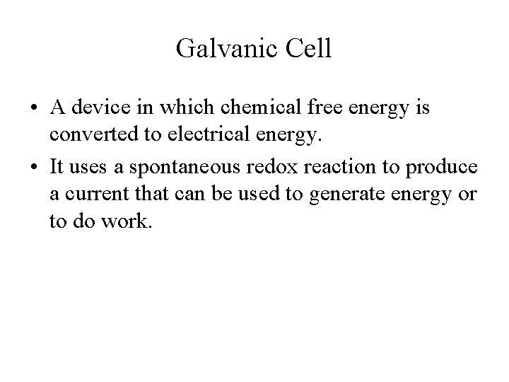 Galvanic Cell • A device in which chemical free energy is converted to electrical