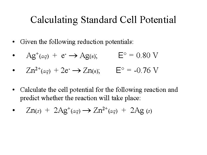 Calculating Standard Cell Potential • Given the following reduction potentials: • Ag+(aq) + e-