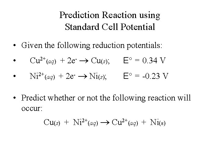 Prediction Reaction using Standard Cell Potential • Given the following reduction potentials: • Cu