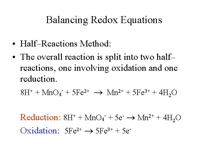 Balancing Redox Equations • Half–Reactions Method: • The overall reaction is split into two
