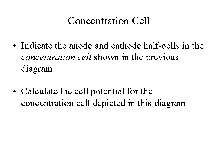 Concentration Cell • Indicate the anode and cathode half-cells in the concentration cell shown