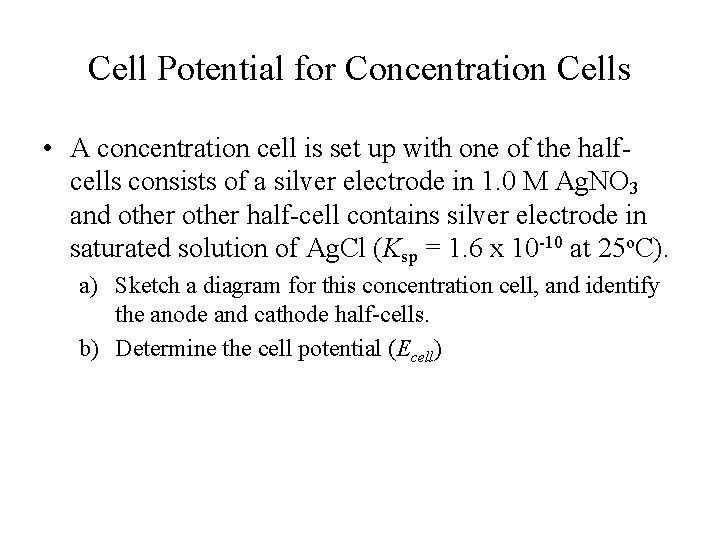 Cell Potential for Concentration Cells • A concentration cell is set up with one