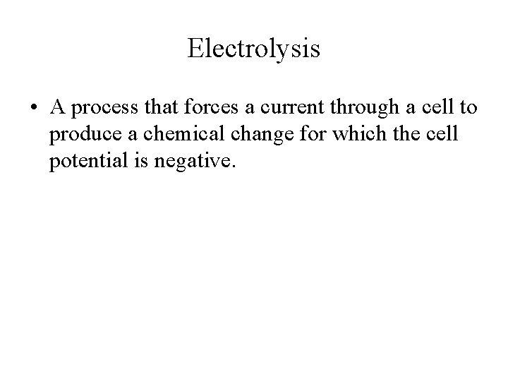 Electrolysis • A process that forces a current through a cell to produce a