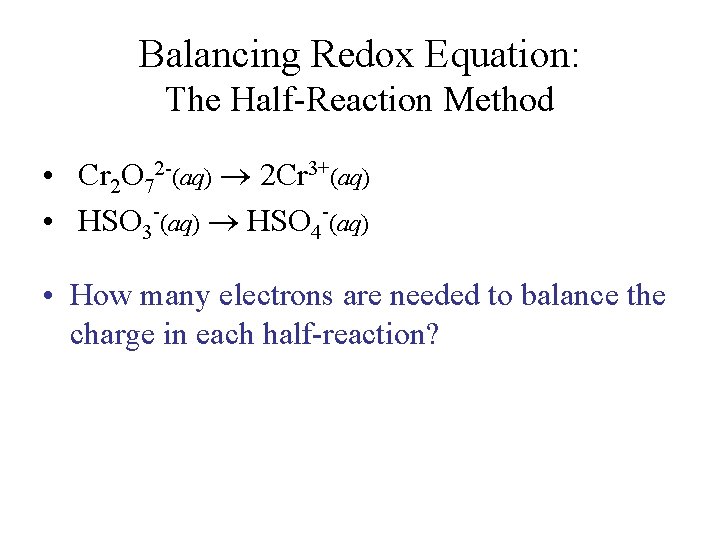 Balancing Redox Equation: The Half-Reaction Method • Cr 2 O 72 -(aq) 2 Cr