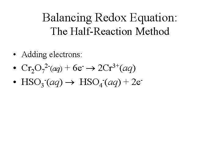 Balancing Redox Equation: The Half-Reaction Method • Adding electrons: • Cr 2 O 72