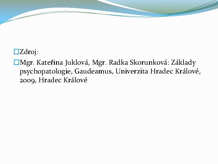 �Zdroj: �Mgr. Kateřina Juklová, Mgr. Radka Skorunková: Základy psychopatologie, Gaudeamus, Univerzita Hradec Králové, 2009,