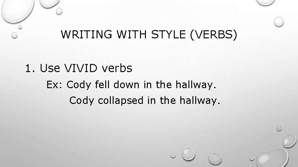 WRITING WITH STYLE (VERBS) 1. Use VIVID verbs Ex: Cody fell down in the