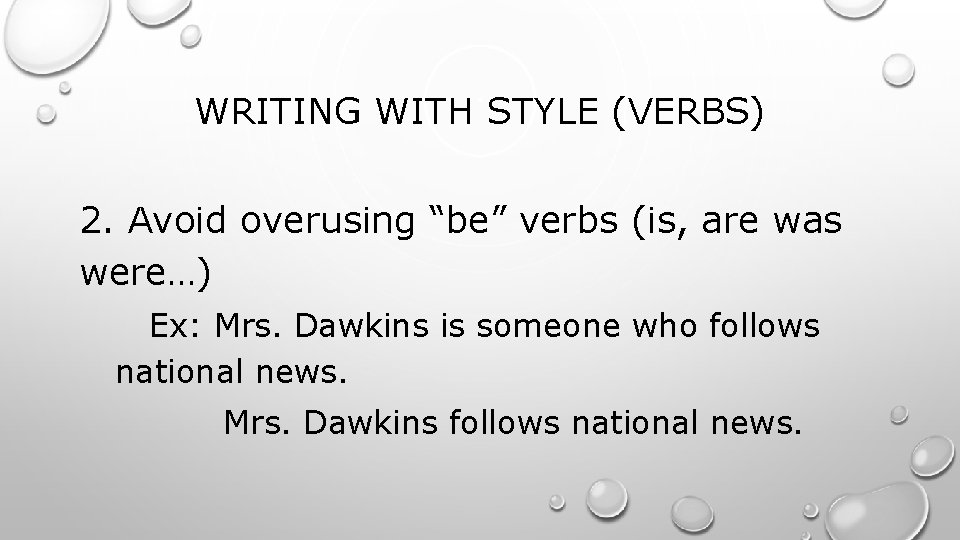 WRITING WITH STYLE (VERBS) 2. Avoid overusing “be” verbs (is, are was were…) Ex: