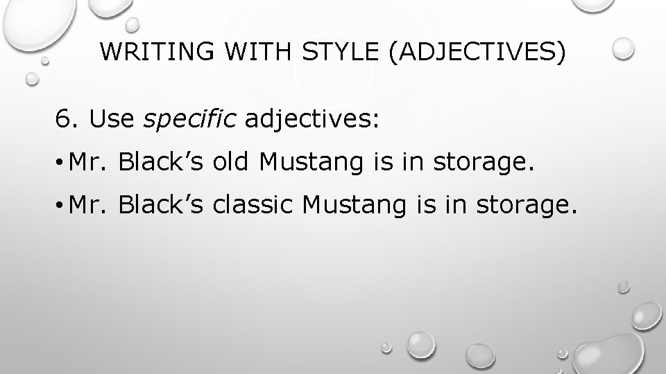 WRITING WITH STYLE (ADJECTIVES) 6. Use specific adjectives: • Mr. Black’s old Mustang is