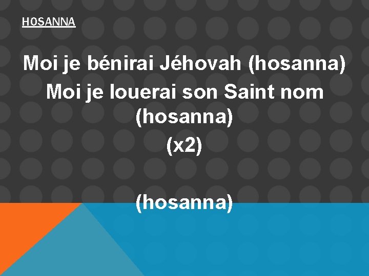 HOSANNA Moi je bénirai Jéhovah (hosanna) Moi je louerai son Saint nom (hosanna) (x