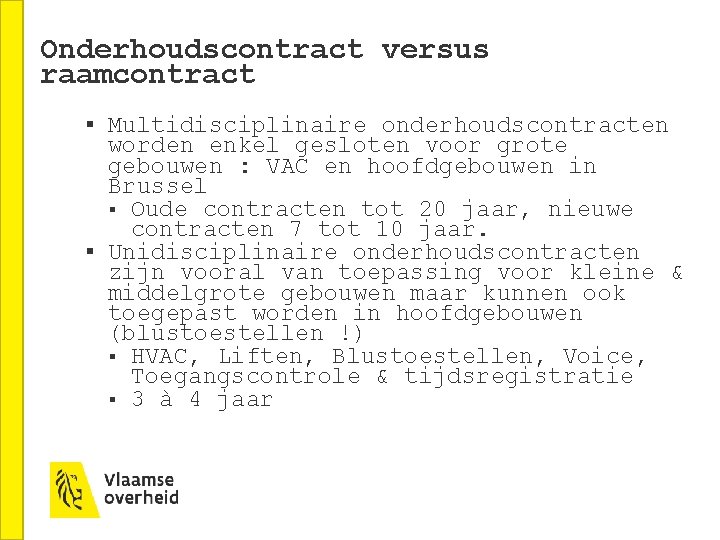 Onderhoudscontract versus raamcontract § Multidisciplinaire onderhoudscontracten worden enkel gesloten voor grote gebouwen : VAC