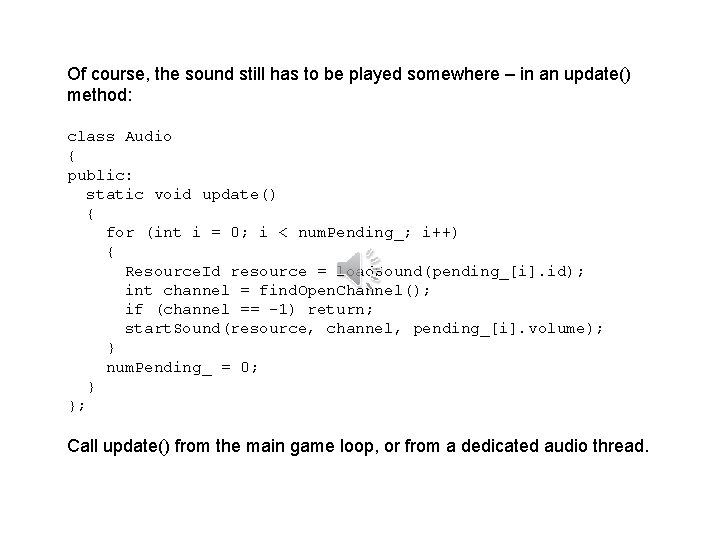 Of course, the sound still has to be played somewhere – in an update() Of course, the sound still has to be played somewhere – in an update()