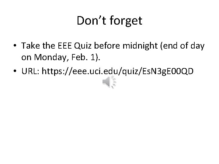 Don’t forget • Take the EEE Quiz before midnight (end of day on Monday, Don’t forget • Take the EEE Quiz before midnight (end of day on Monday,