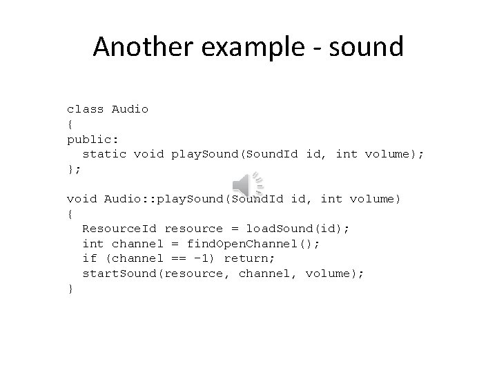 Another example - sound class Audio { public: static void play. Sound(Sound. Id id, Another example - sound class Audio { public: static void play. Sound(Sound. Id id,