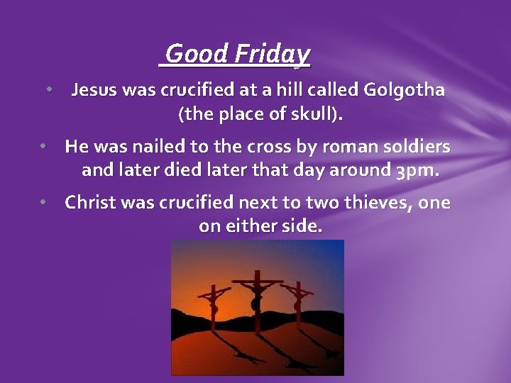 Good Friday • Jesus was crucified at a hill called Golgotha (the place of