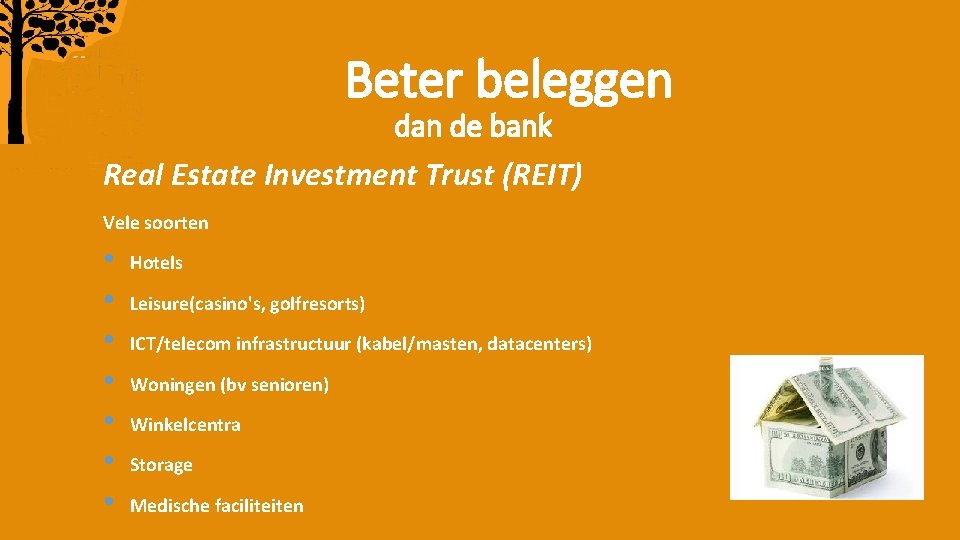 Beter beleggen dan de bank Real Estate Investment Trust (REIT) Vele soorten • •