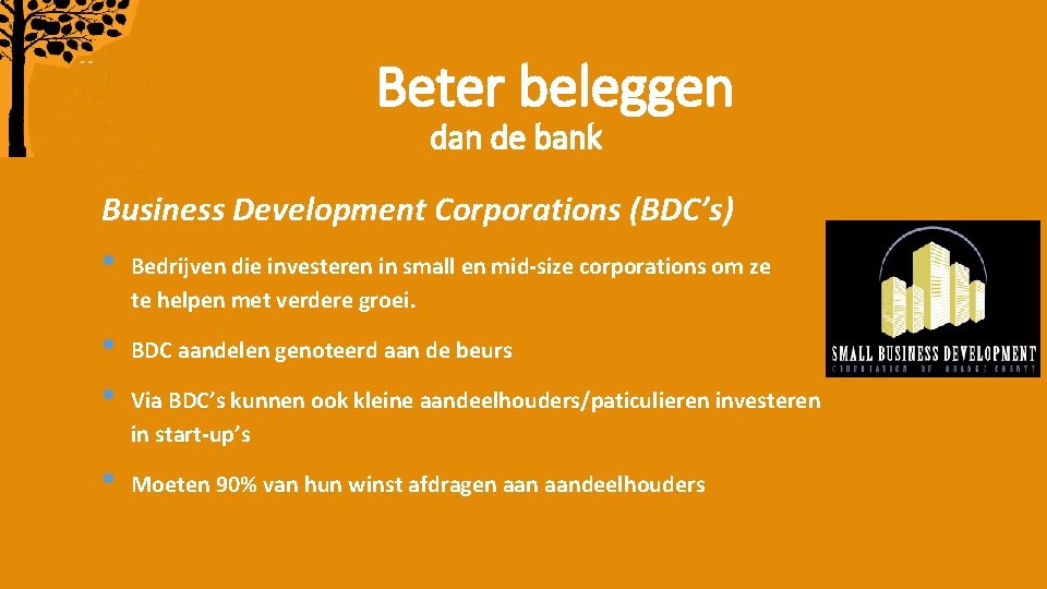 Beter beleggen dan de bank Business Development Corporations (BDC’s) • Bedrijven die investeren in