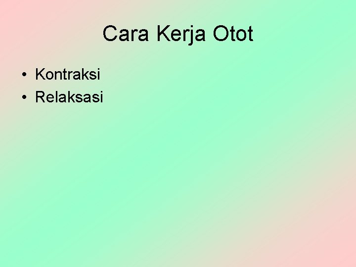 Cara Kerja Otot • Kontraksi • Relaksasi 