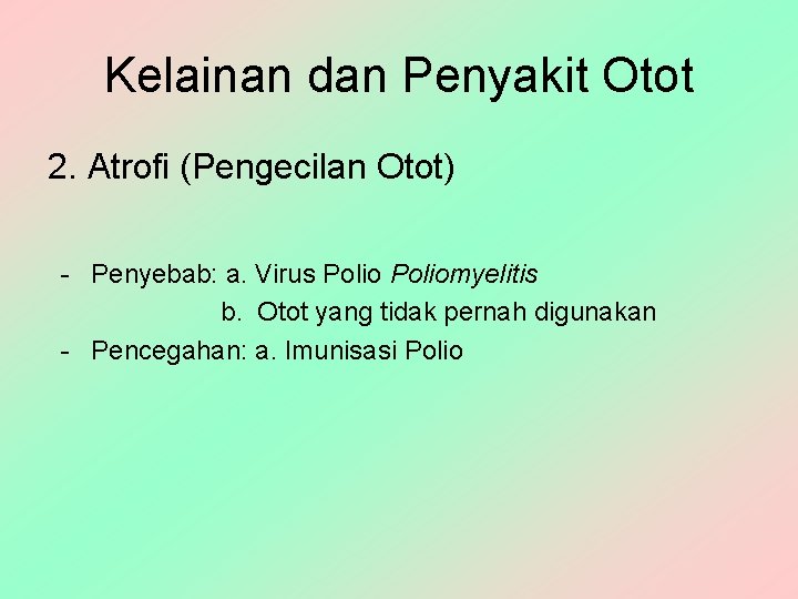 Kelainan dan Penyakit Otot 2. Atrofi (Pengecilan Otot) - Penyebab: a. Virus Poliomyelitis b.