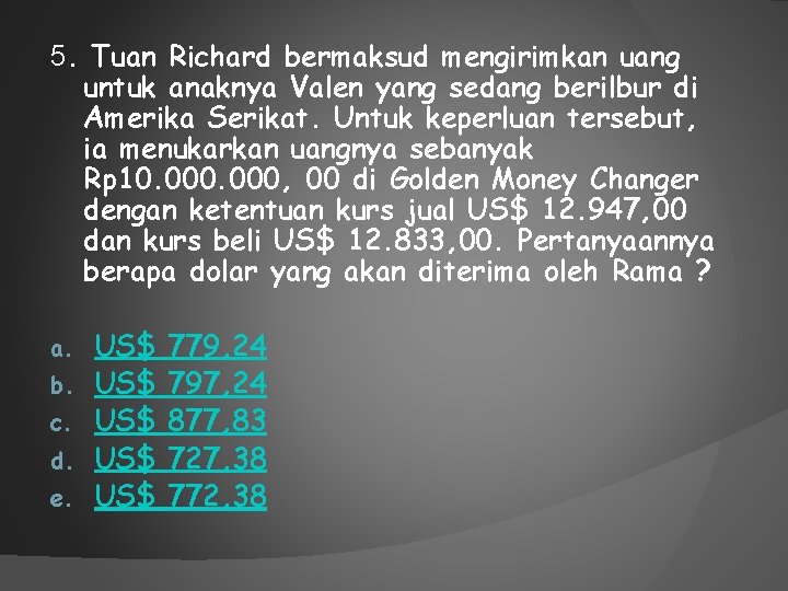 5. Tuan Richard bermaksud mengirimkan uang untuk anaknya Valen yang sedang berilbur di Amerika