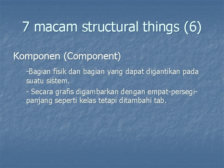 7 macam structural things (6) Komponen (Component) -Bagian fisik dan bagian yang dapat digantikan