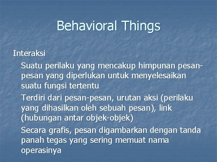 Behavioral Things Interaksi - Suatu perilaku yang mencakup himpunan pesan yang diperlukan untuk menyelesaikan