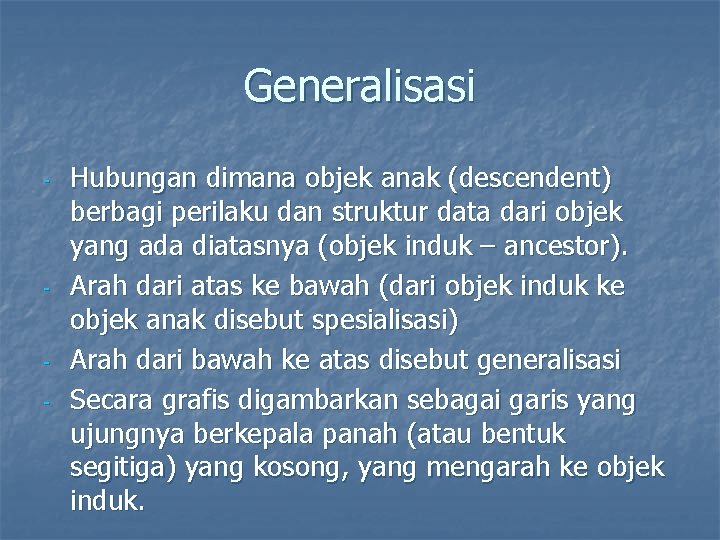 Generalisasi - - - Hubungan dimana objek anak (descendent) berbagi perilaku dan struktur data