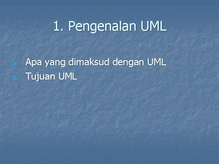 1. Pengenalan UML a. b. Apa yang dimaksud dengan UML Tujuan UML 