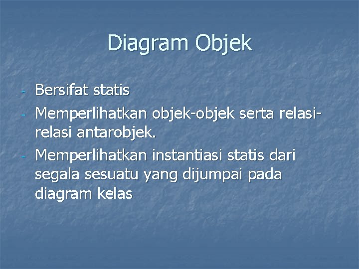 Diagram Objek - - Bersifat statis Memperlihatkan objek-objek serta relasi antarobjek. Memperlihatkan instantiasi statis