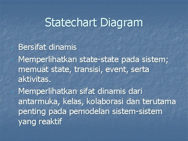 Statechart Diagram - - Bersifat dinamis Memperlihatkan state-state pada sistem; memuat state, transisi, event,