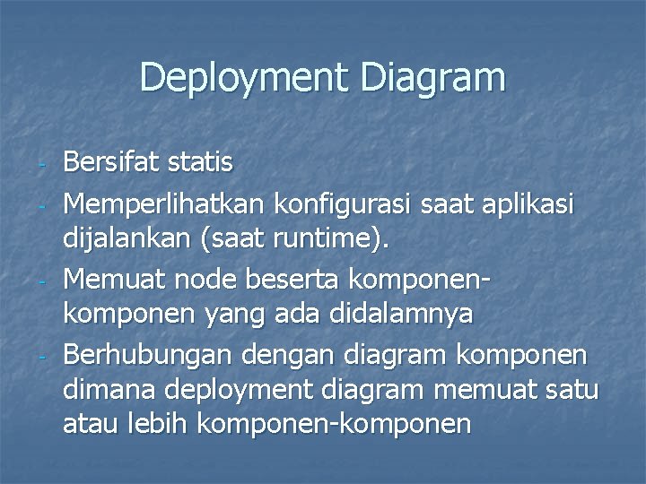 Deployment Diagram - - - Bersifat statis Memperlihatkan konfigurasi saat aplikasi dijalankan (saat runtime).