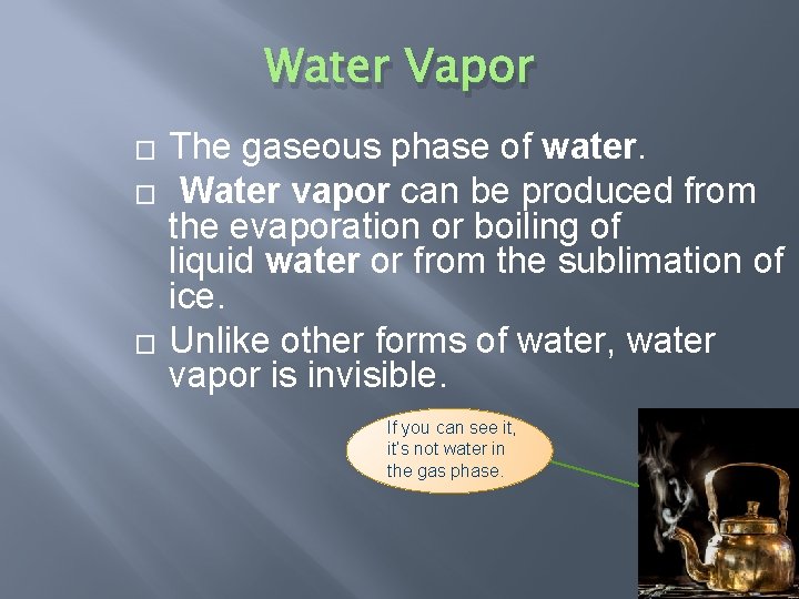 Water Vapor � � � The gaseous phase of water. Water vapor can be
