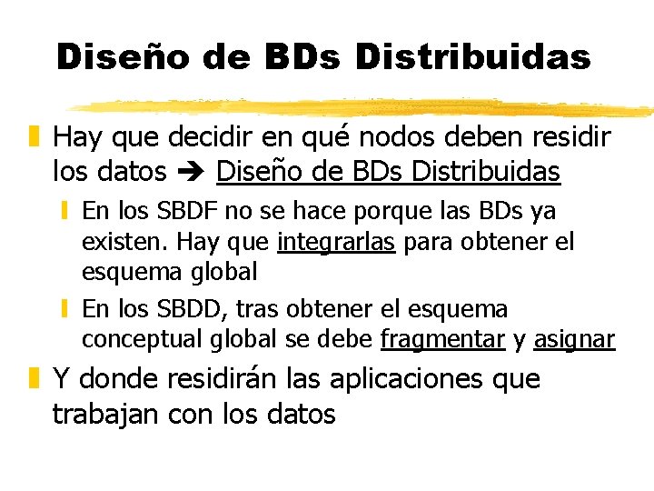Diseño de BDs Distribuidas z Hay que decidir en qué nodos deben residir los