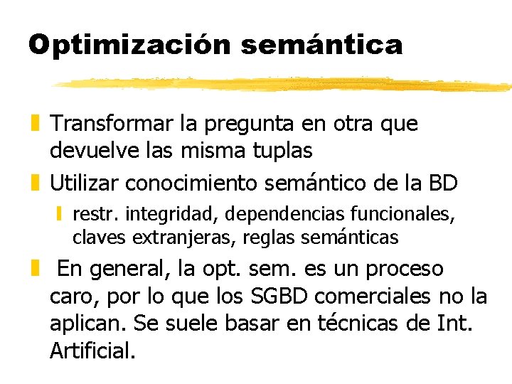 Optimización semántica z Transformar la pregunta en otra que devuelve las misma tuplas z