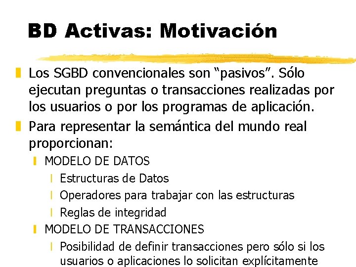 BD Activas: Motivación z Los SGBD convencionales son “pasivos”. Sólo ejecutan preguntas o transacciones