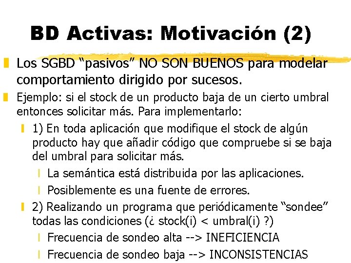 BD Activas: Motivación (2) z Los SGBD “pasivos” NO SON BUENOS para modelar comportamiento