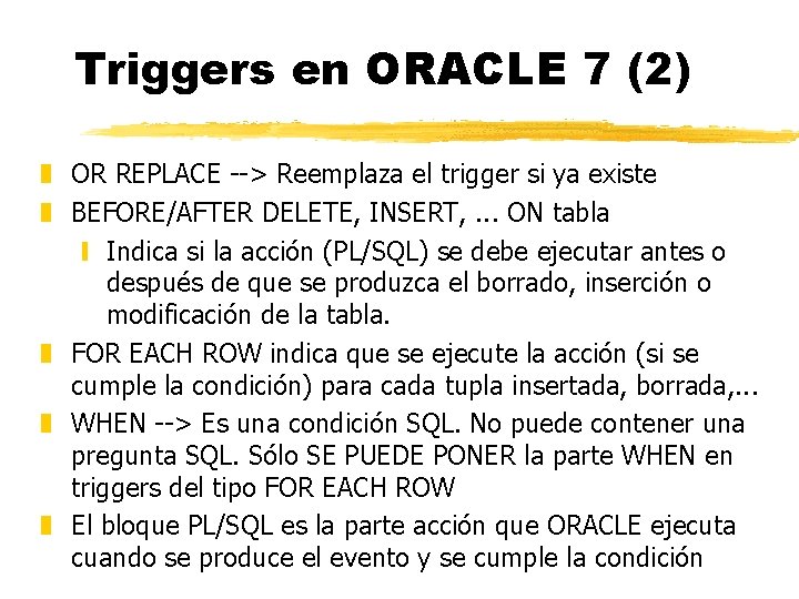Triggers en ORACLE 7 (2) z OR REPLACE --> Reemplaza el trigger si ya
