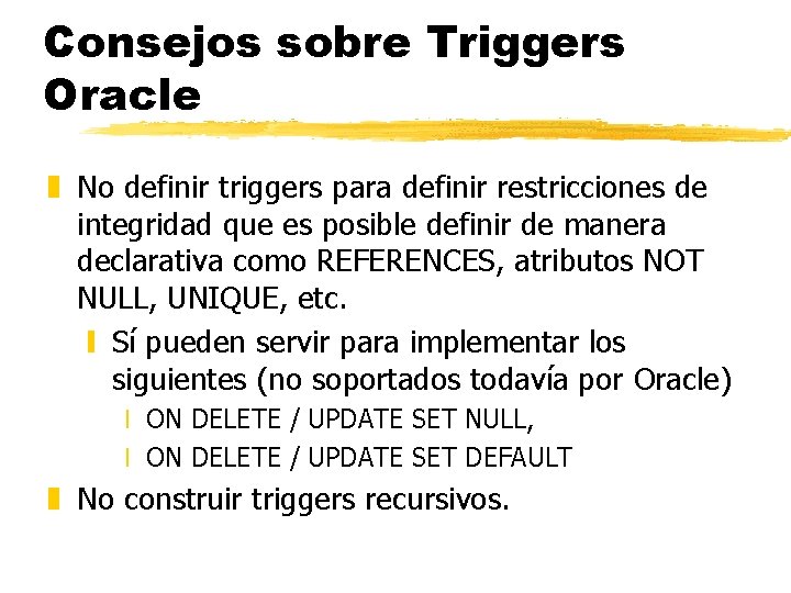 Consejos sobre Triggers Oracle z No definir triggers para definir restricciones de integridad que