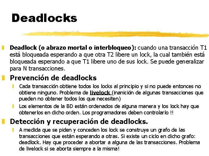 Deadlocks z Deadlock (o abrazo mortal o interbloqueo): cuando una transacción T 1 está
