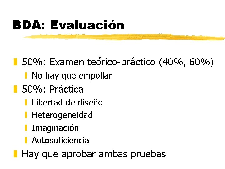 BDA: Evaluación z 50%: Examen teórico-práctico (40%, 60%) y No hay que empollar z