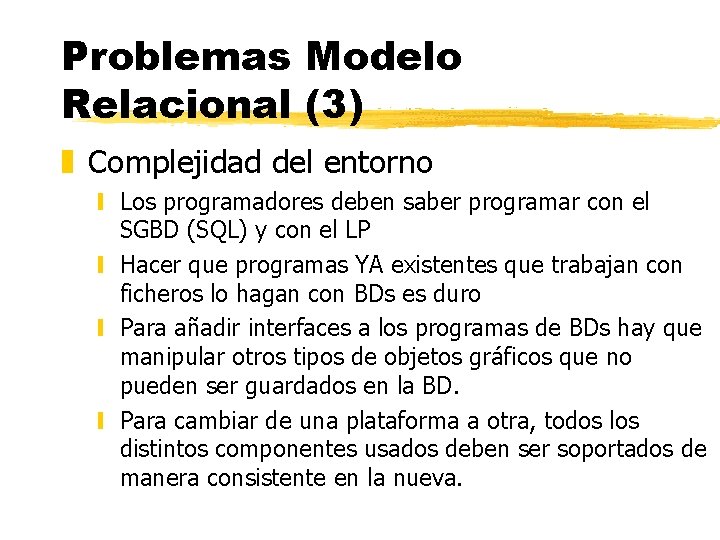 Problemas Modelo Relacional (3) z Complejidad del entorno y Los programadores deben saber programar