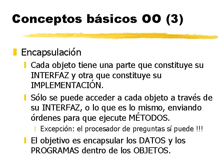 Conceptos básicos OO (3) z Encapsulación y Cada objeto tiene una parte que constituye