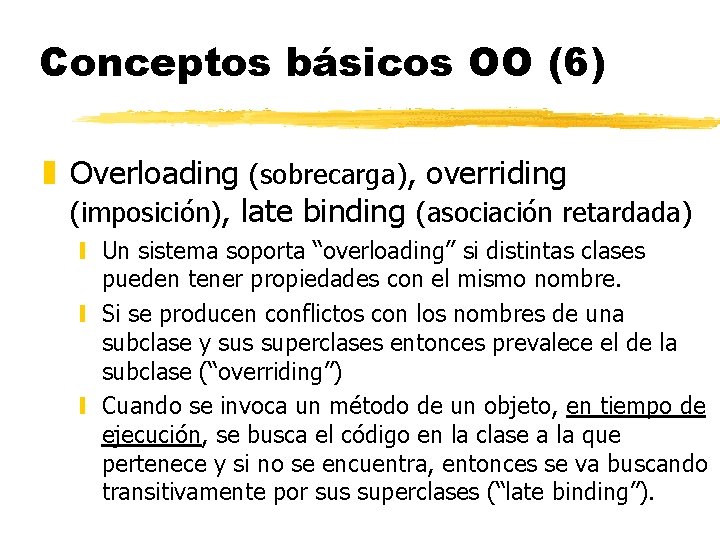 Conceptos básicos OO (6) z Overloading (sobrecarga), overriding (imposición), late binding (asociación retardada) y