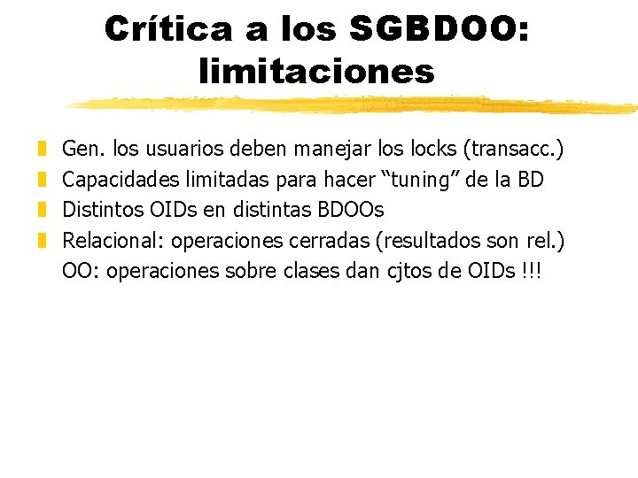 Crítica a los SGBDOO: limitaciones z z Gen. los usuarios deben manejar los locks