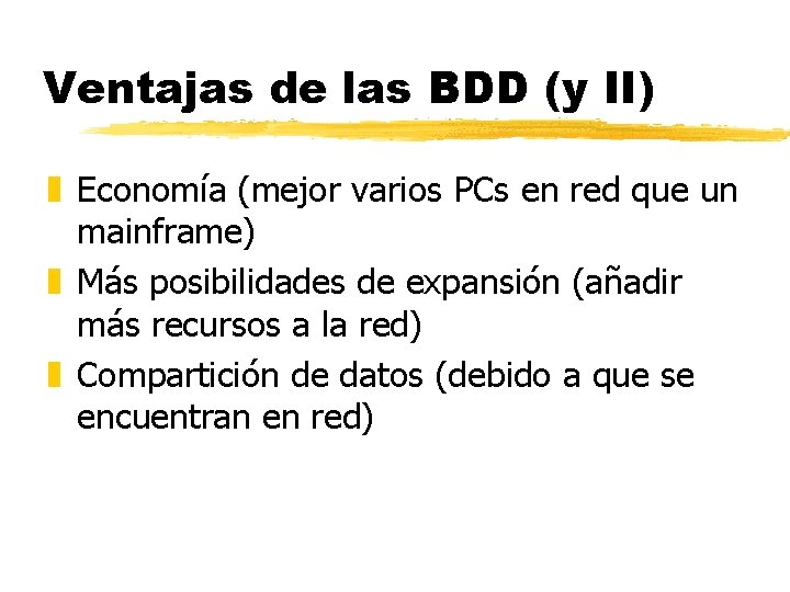 Ventajas de las BDD (y II) z Economía (mejor varios PCs en red que