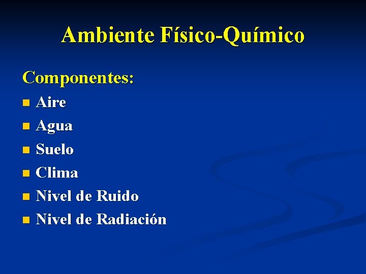 Ambiente Físico-Químico Componentes: Aire n Agua n Suelo n Clima n Nivel de Ruido