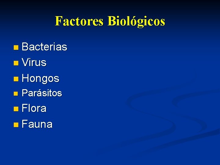 Factores Biológicos n Bacterias n Virus n Hongos n Parásitos n Flora n Fauna