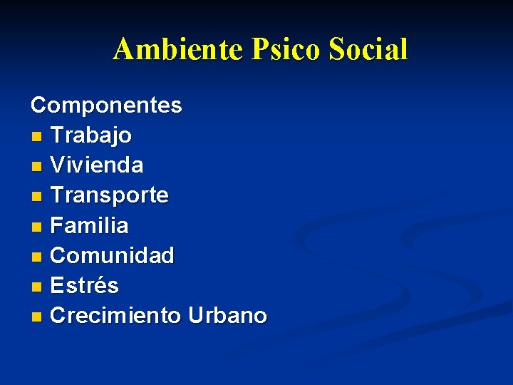 Ambiente Psico Social Componentes n Trabajo n Vivienda n Transporte n Familia n Comunidad